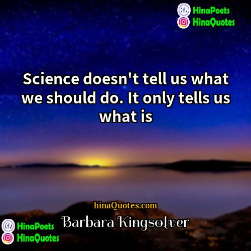 Barbara Kingsolver Quotes | Science doesn't tell us what we should